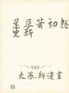 叶辰萧初然最快更新