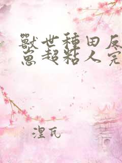 兽世种田反派崽崽超粘人完整版