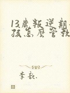 13岁叛逆期女孩怎么管教
