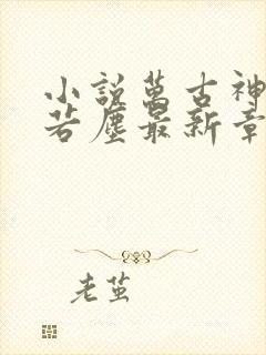小说万古神帝张若尘最新章节阅读 小说万古神帝张若尘最新章节阅读