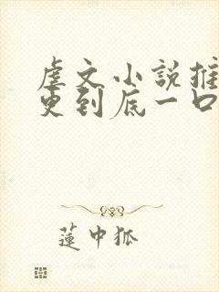 虐文小说推文一更到底一口气看到结局