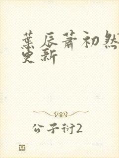 叶辰萧初然最快更新