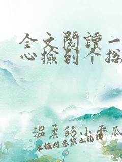 全文阅读一不小心捡到个总裁
