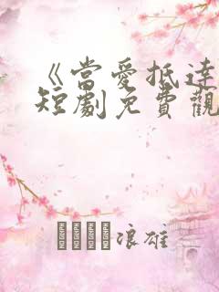 《当爱抵达时》短剧免费观看