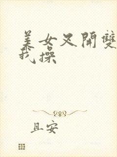 美女叉开双腿给我操