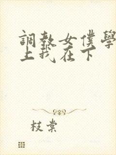 调教女仆学长在上我在下