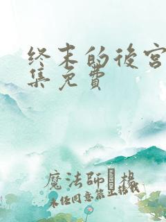 终末的后宫第八集免费