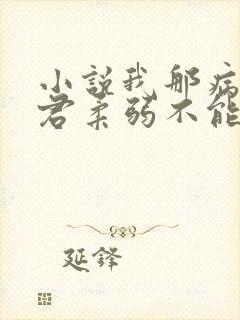 小说我那病娇夫君柔弱不能自理阅读