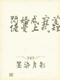 闪婚成宠首富大佬爱上我短剧介绍