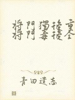 将门独后重生之将门毒后全文下载