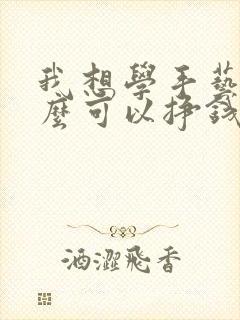 我想学手艺做什么可以挣钱