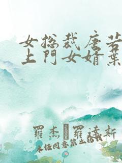 女总裁唐若雪的上门女婿叶凡免费阅读