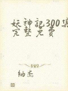 妖神记300集完整免费