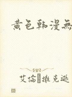 黄色韩漫无遮挡