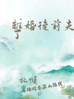 离婚后前夫更猛了
