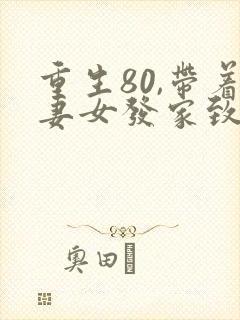 重生80,带着妻女发家致富在哪里可以看