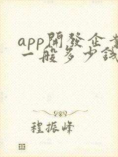 app开发企业一般多少钱