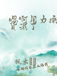 嗯啊用力操我骚货湿了