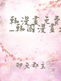 韩漫画免费网站_韩国漫画大全