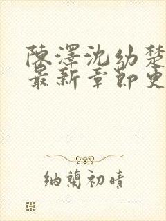 陈泽沈幼楚小说最新章节更新情况