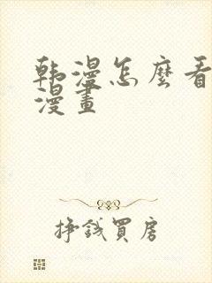 韩漫怎么看免费漫画 韩漫怎么看免费漫画