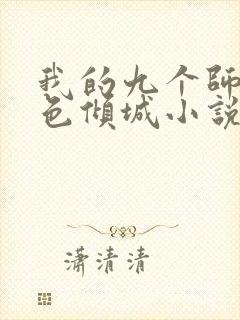 我的九个师娘绝色倾城小说在哪免费下载 我的九个师娘绝色倾城小说在哪免费下载