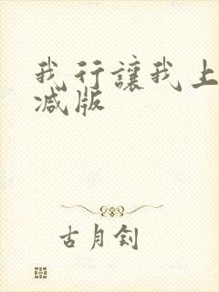 我行让我上无删减版 我行让我上无删减版