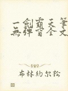 一剑霸天笔趣阁无弹窗全文阅读