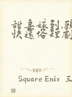 甜妻嫁到,顾少快还俗短剧