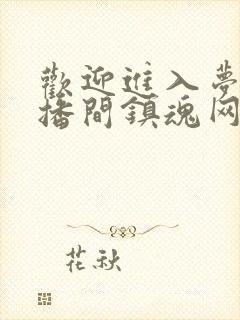 欢迎进入梦魇直播间镇魂网