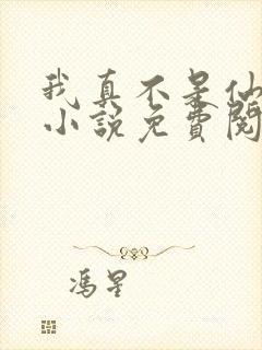 我真不是仙二代小说免费阅读 我真不是仙二代小说免费阅读