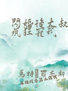闪婚后大叔每天疯狂宠我