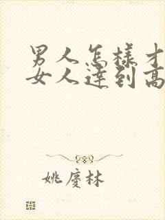 男人怎样才能让女人达到高潮