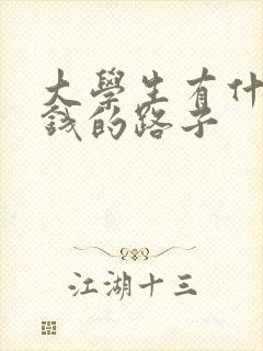 大学生有什么赚钱的路子
