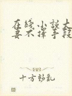 在线小说大佬追妻不择手段