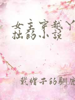 女主穿越丫鬟藏拙的小说