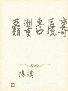 亚洲专区变态另类重口猎奇