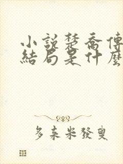 小说楚乔传原著结局是什么 小说楚乔传原著结局是什么