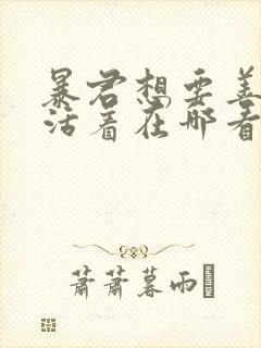 暴君想要善良的活着在哪看 暴君想要善良的活着在哪看