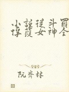 小说从斗罗开始俘获女神全文在线阅读