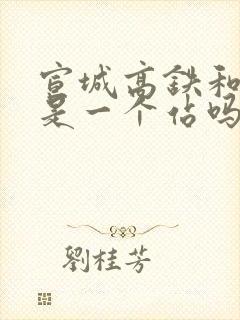 宣城高铁和火车是一个站吗
