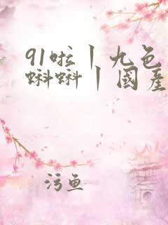 91啦丨九色丨蝌蚪丨国产人妻
