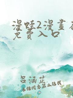 漫蛙2漫画在线免费入口 漫蛙2漫画在线免费入口
