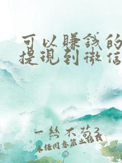 可以赚钱的软件提现到微信 可以赚钱的软件提现到微信