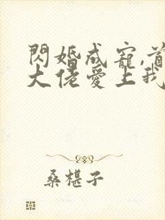 闪婚成宠,首富大佬爱上我