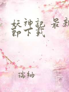 妖神记 最新章节下载