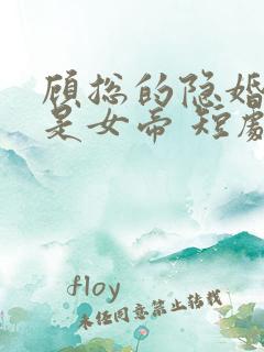 顾总的隐婚娇妻是女帝 短剧