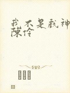 我不是戏神中的陈伶