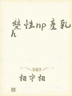 双性np产乳高h