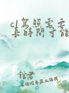 c1驾照需要多长时间才能考完?